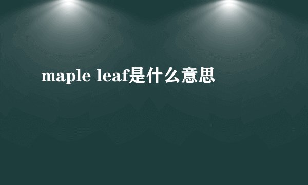 maple leaf是什么意思