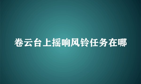 卷云台上摇响风铃任务在哪