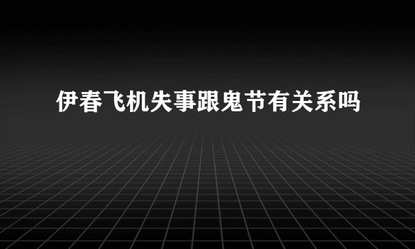 伊春飞机失事跟鬼节有关系吗