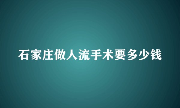 石家庄做人流手术要多少钱
