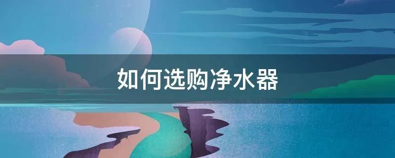 如何选购净水器
