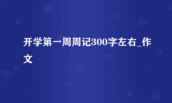 开学第一周周记300字左右_作文