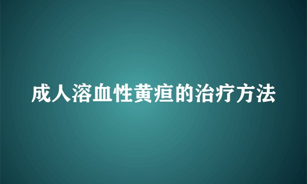 成人溶血性黄疸的治疗方法