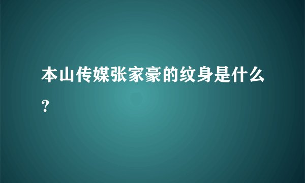 本山传媒张家豪的纹身是什么？
