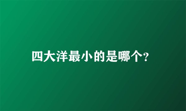四大洋最小的是哪个？