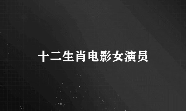 十二生肖电影女演员