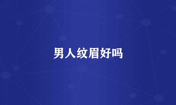 男人纹眉好吗