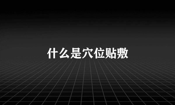 什么是穴位贴敷