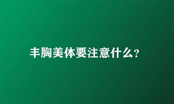丰胸美体要注意什么？