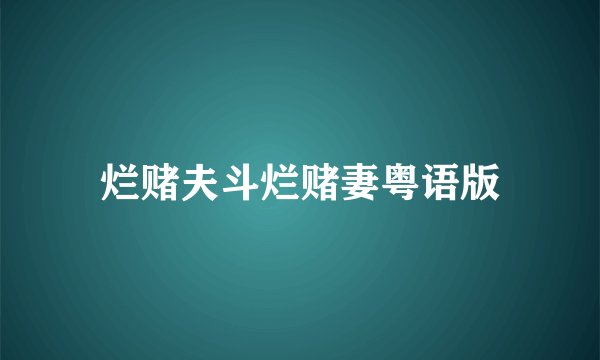 烂赌夫斗烂赌妻粤语版