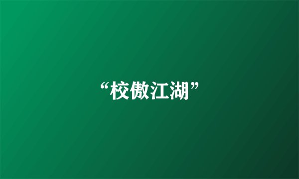 “校傲江湖”