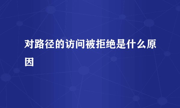 对路径的访问被拒绝是什么原因