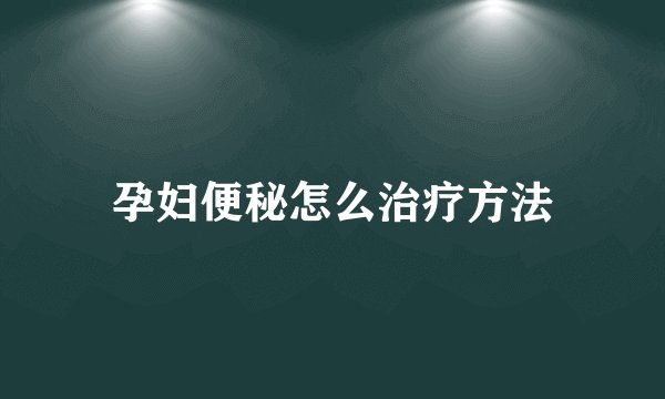 孕妇便秘怎么治疗方法