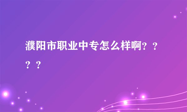 濮阳市职业中专怎么样啊？？？？
