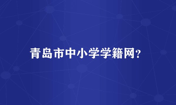 青岛市中小学学籍网？
