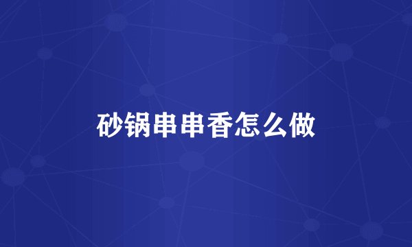 砂锅串串香怎么做
