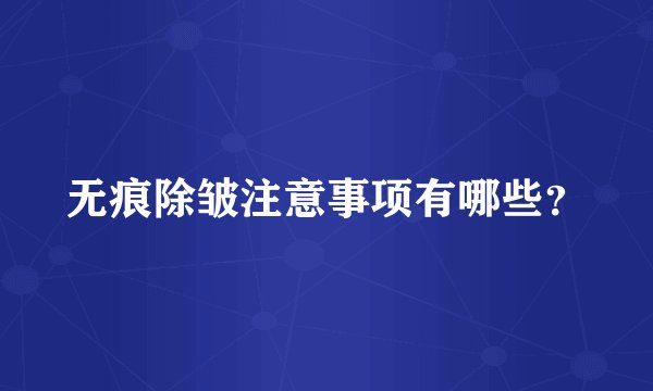 无痕除皱注意事项有哪些？