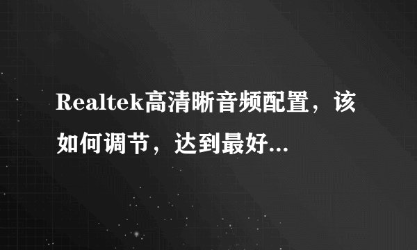 Realtek高清晰音频配置，该如何调节，达到最好的音乐效果？
