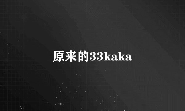 原来的33kaka