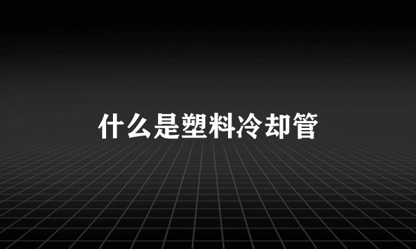 什么是塑料冷却管