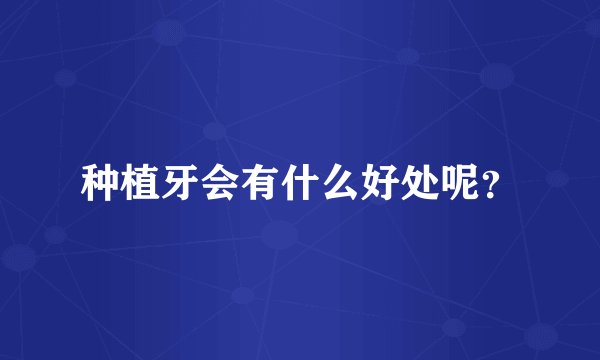 种植牙会有什么好处呢？