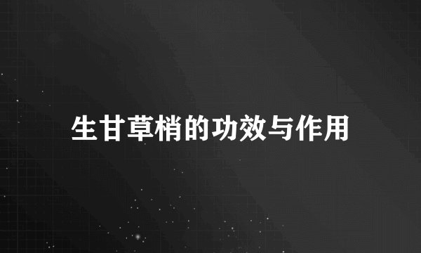 生甘草梢的功效与作用