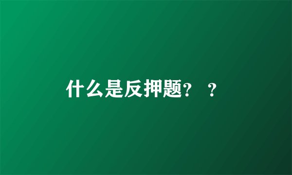 什么是反押题？ ？