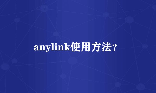 anylink使用方法？