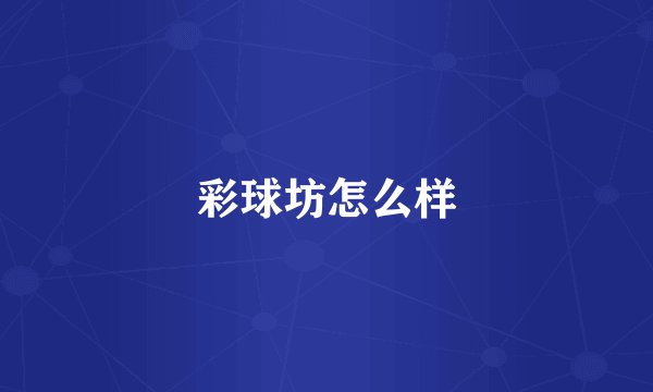 彩球坊怎么样