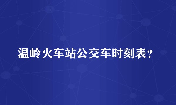 温岭火车站公交车时刻表？