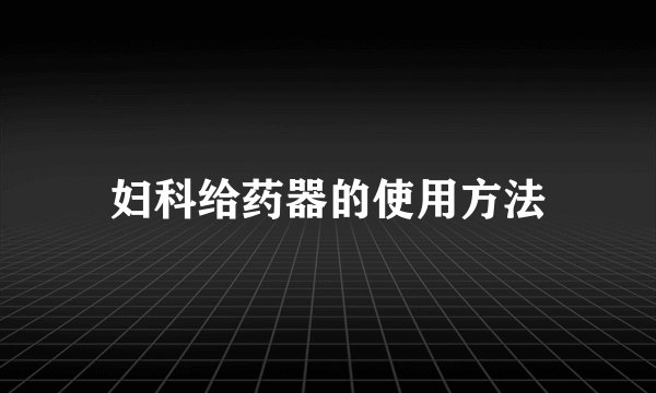 妇科给药器的使用方法