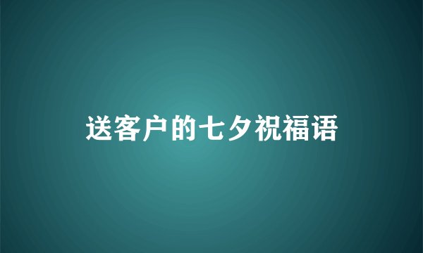 送客户的七夕祝福语