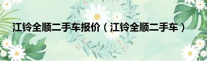江铃全顺二手车报价（江铃全顺二手车）