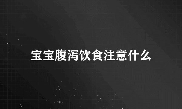 宝宝腹泻饮食注意什么