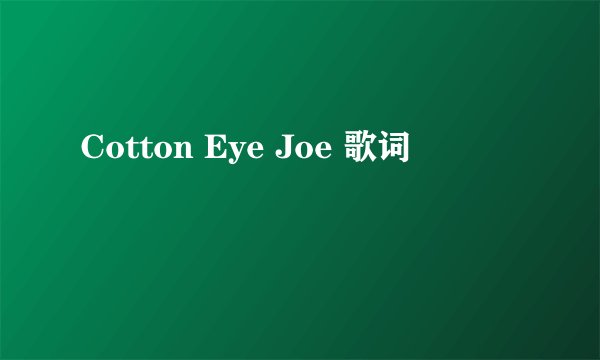 Cotton Eye Joe 歌词