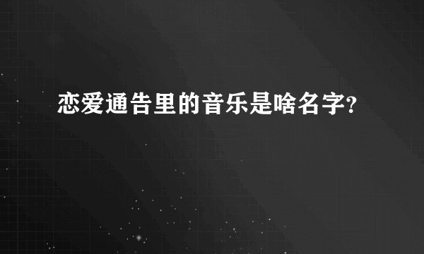 恋爱通告里的音乐是啥名字？