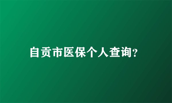 自贡市医保个人查询?