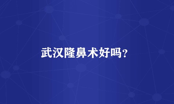 武汉隆鼻术好吗？