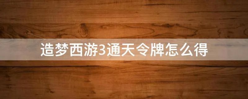 造梦西游3通天令牌怎么得