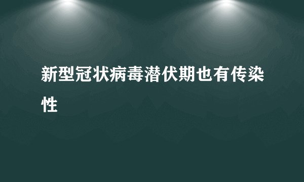 新型冠状病毒潜伏期也有传染性