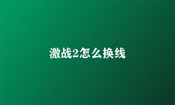激战2怎么换线