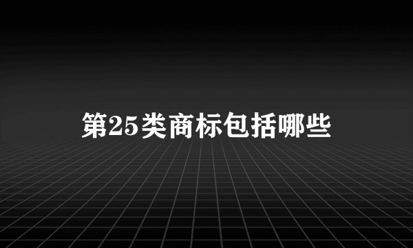第25类商标包括哪些