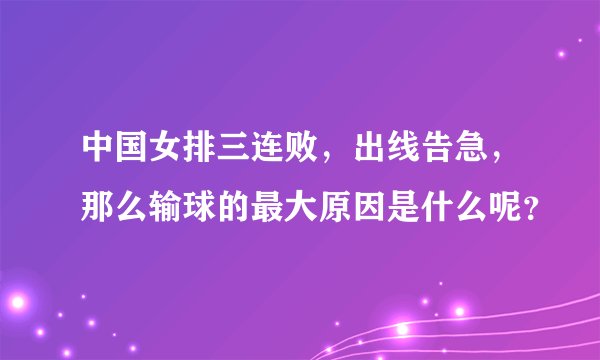 中国女排三连败，出线告急，那么输球的最大原因是什么呢？