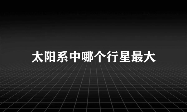 太阳系中哪个行星最大