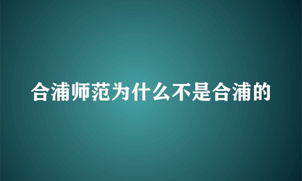 合浦师范为什么不是合浦的