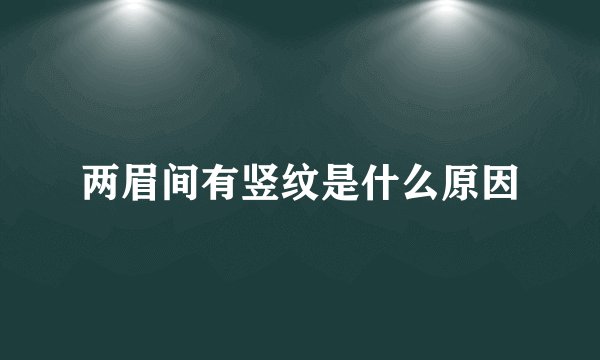 两眉间有竖纹是什么原因