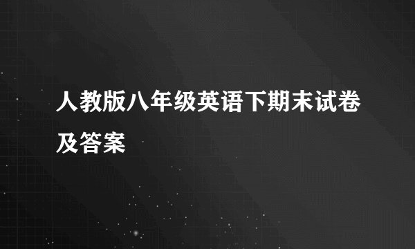 人教版八年级英语下期末试卷及答案