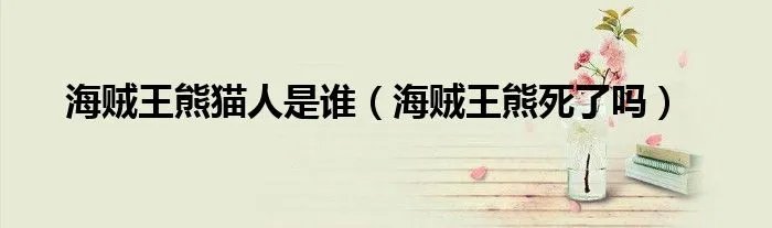 海贼王熊猫人是谁（海贼王熊死了吗）