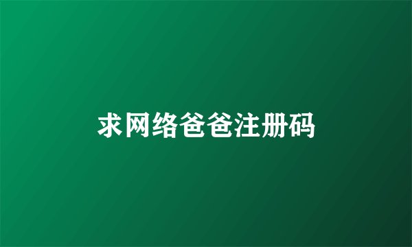 求网络爸爸注册码