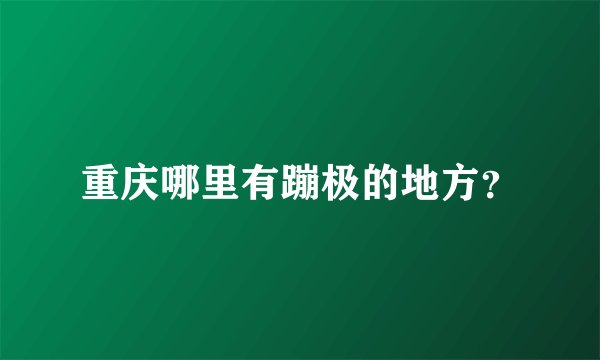 重庆哪里有蹦极的地方？